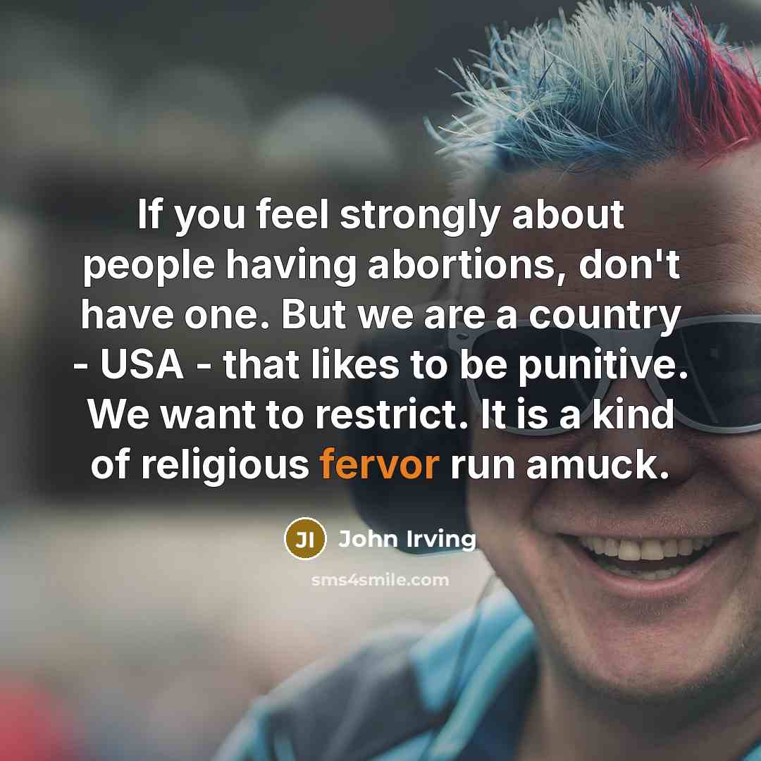 “If you feel strongly about people having abortions, don't have…” quote by John Irving