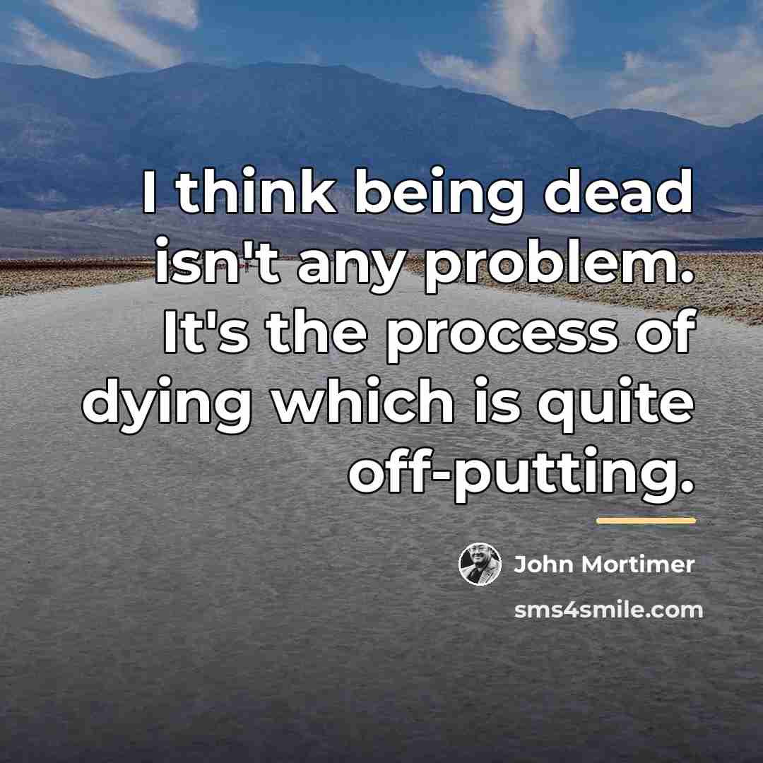 “I think being dead isn't any problem. It's the process…” quote by John Mortimer