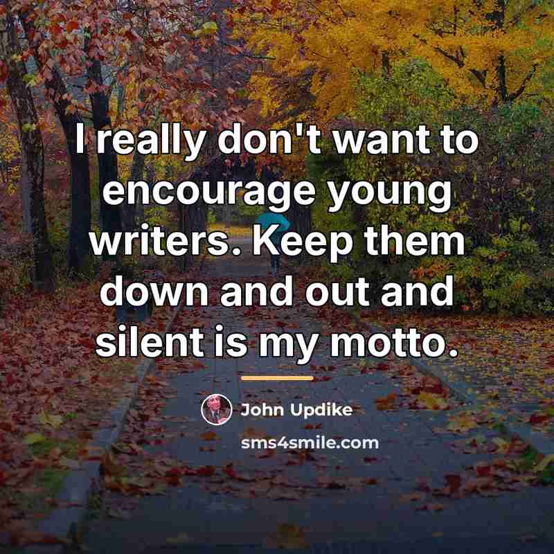 “I really don't want to encourage young writers. Keep them…” quote by John Updike