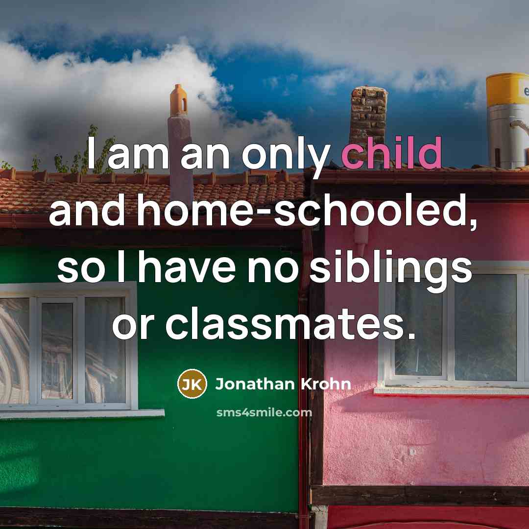 “I am an only child and home-schooled, so I have…” quote by Jonathan Krohn