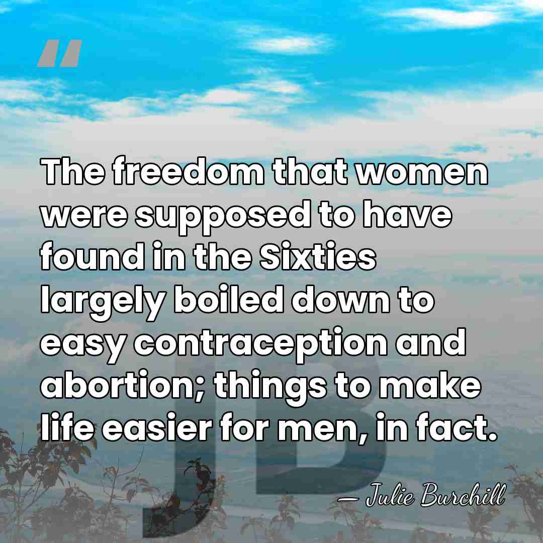 The freedom that women were supposed to have found in the Sixties&hellip; - Julie Burchill