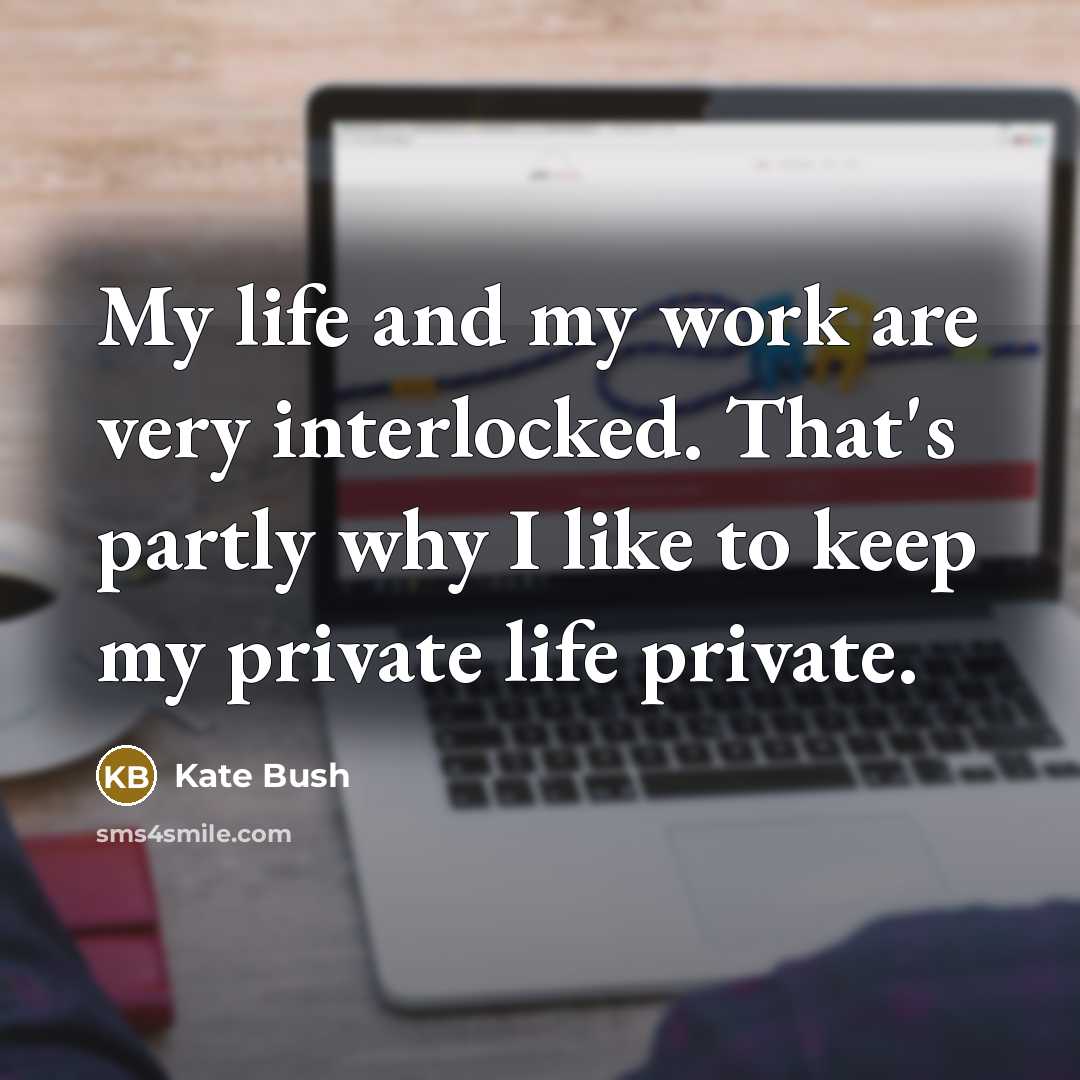 “My life and my work are very interlocked. That's partly…” quote by Kate Bush
