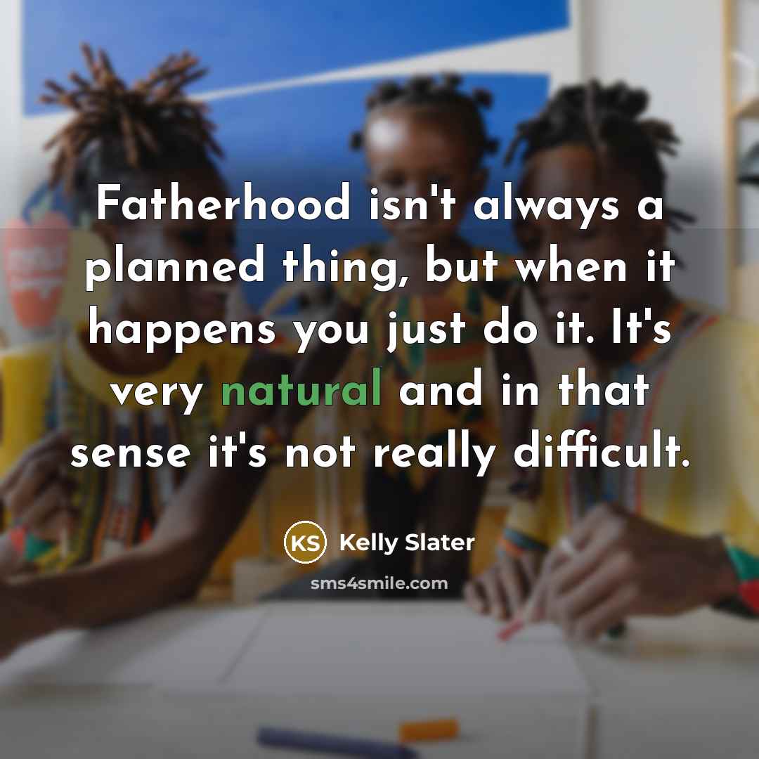 “Fatherhood isn't always a planned thing, but when it happens…” quote by Kelly Slater