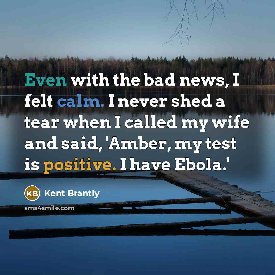 “Even with the bad news, I felt calm. I never…” quote by Kent Brantly