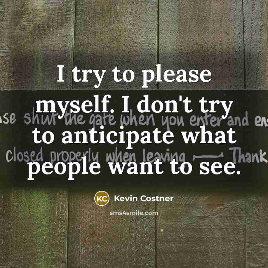 “I try to please myself. I don't try to anticipate…” quote by Kevin Costner