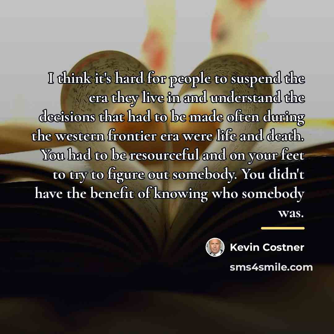 “I think it's hard for people to suspend the era…” quote by Kevin Costner