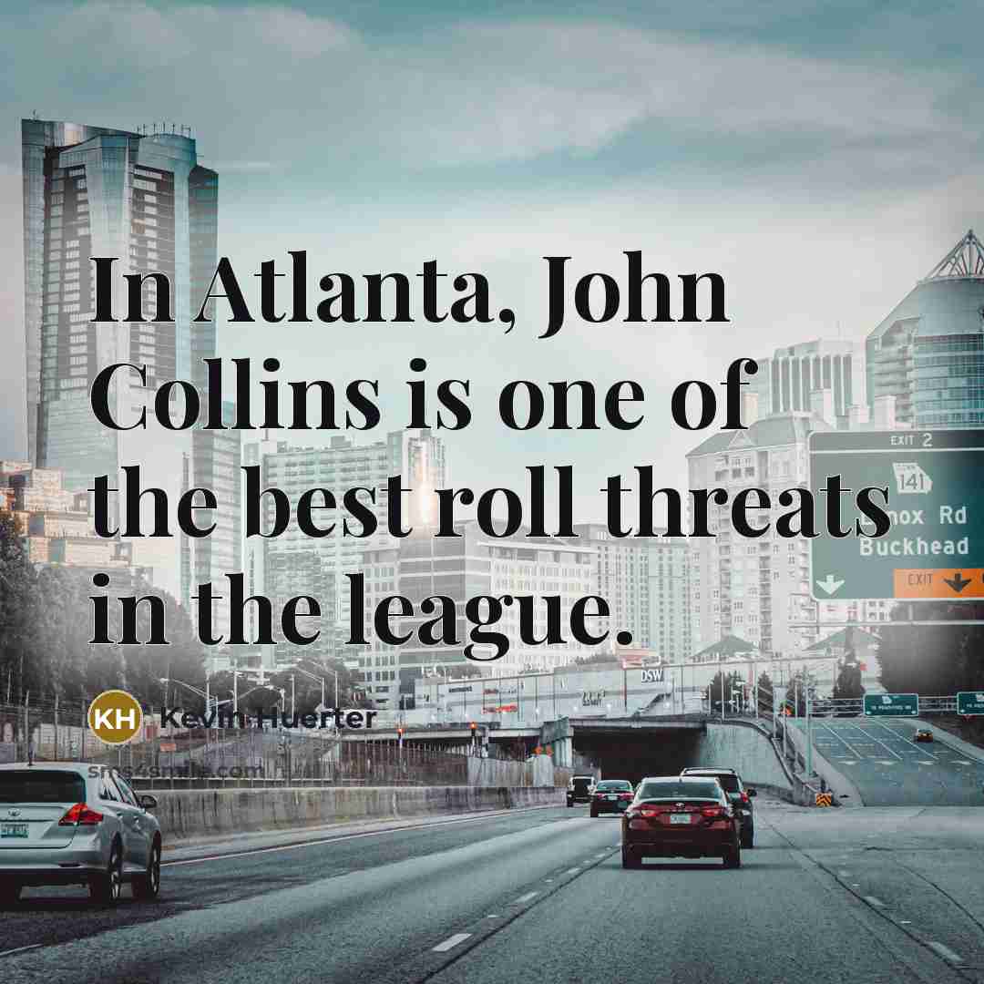 “In Atlanta, John Collins is one of the best roll…” quote by Kevin Huerter