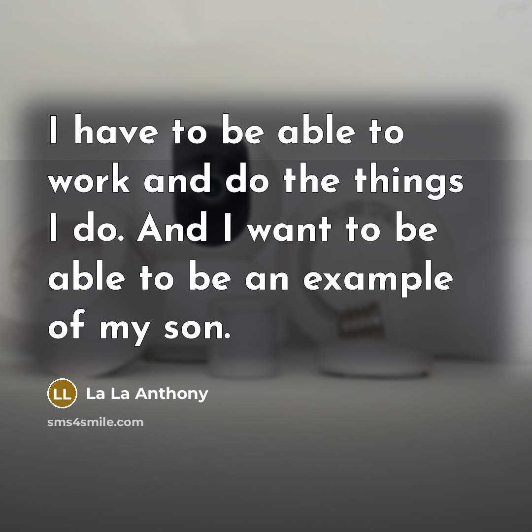 “I have to be able to work and do the things I do. And I want to be able to be an example of my son.” quote by La La Anthony