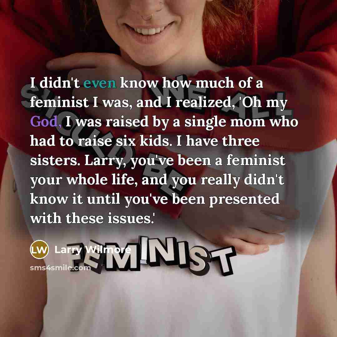 “I didn't even know how much of a feminist I…” quote by Larry Wilmore