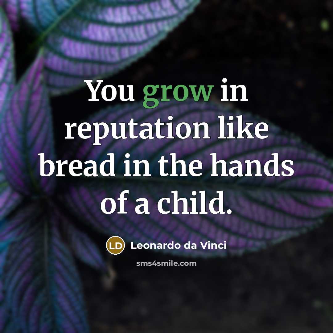 “You grow in reputation like bread in the hands of…” quote by Leonardo da Vinci