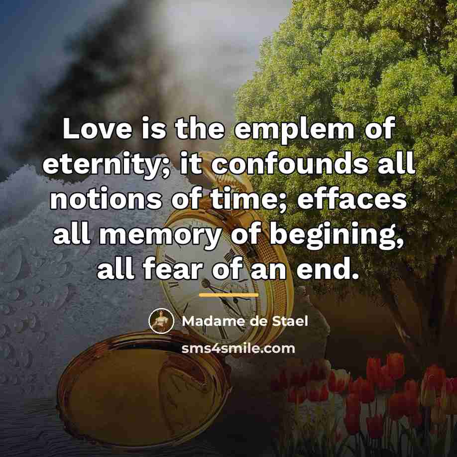 “Love is the emplem of eternity; it confounds all notions…” quote by Madame De Stael