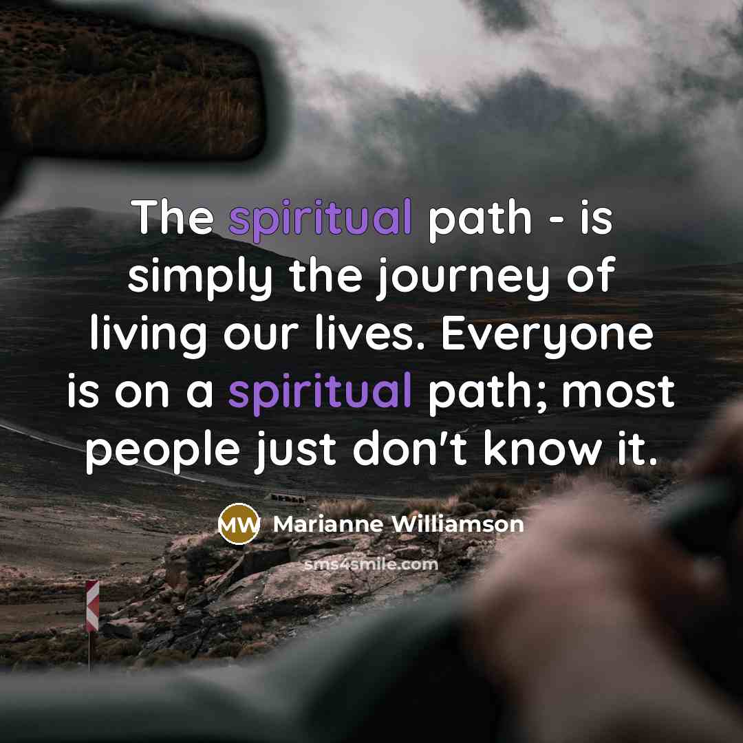 “The spiritual path - is simply the journey of living…” quote by Marianne Williamson