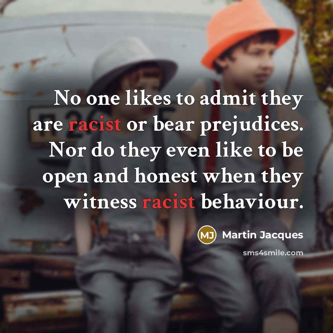 “No one likes to admit they are racist or bear…” quote by Martin Jacques
