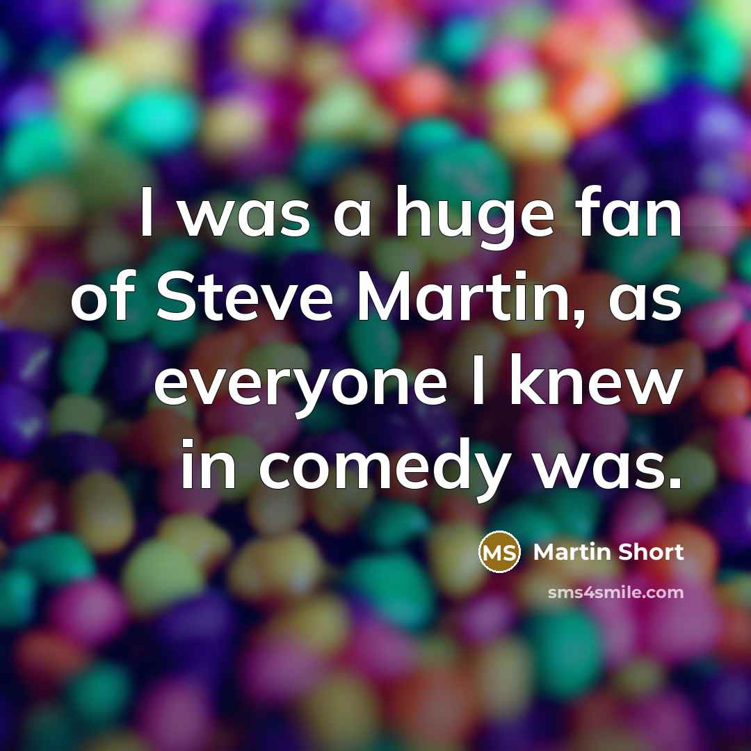 “I was a huge fan of Steve Martin, as everyone…” quote by Martin Short