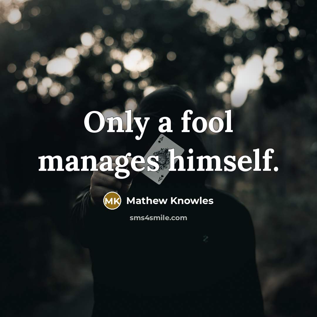 “Only a fool manages himself.…” quote by Mathew Knowles