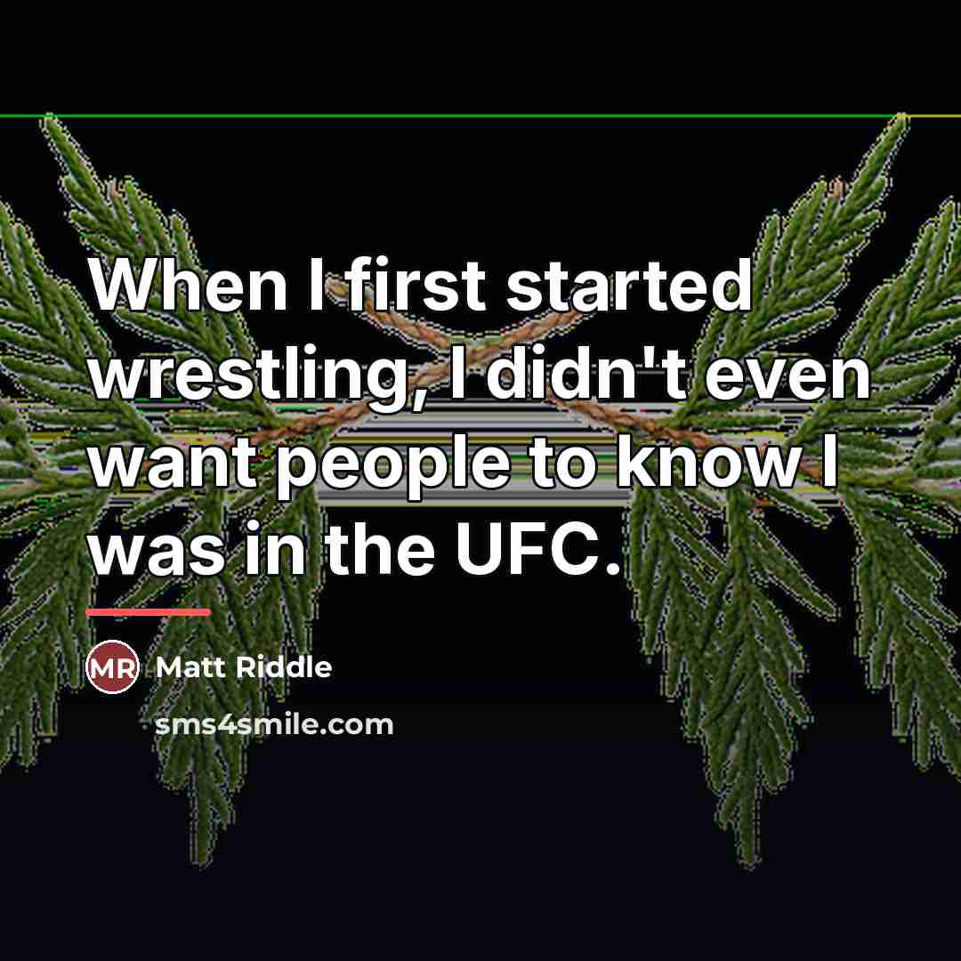 “When I first started wrestling, I didn't even want people…” quote by Matt Riddle