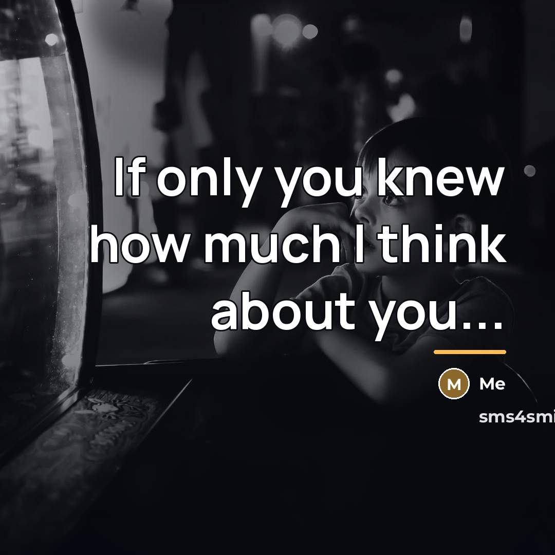 “If only you knew how much I think about you...…” quote by Me
