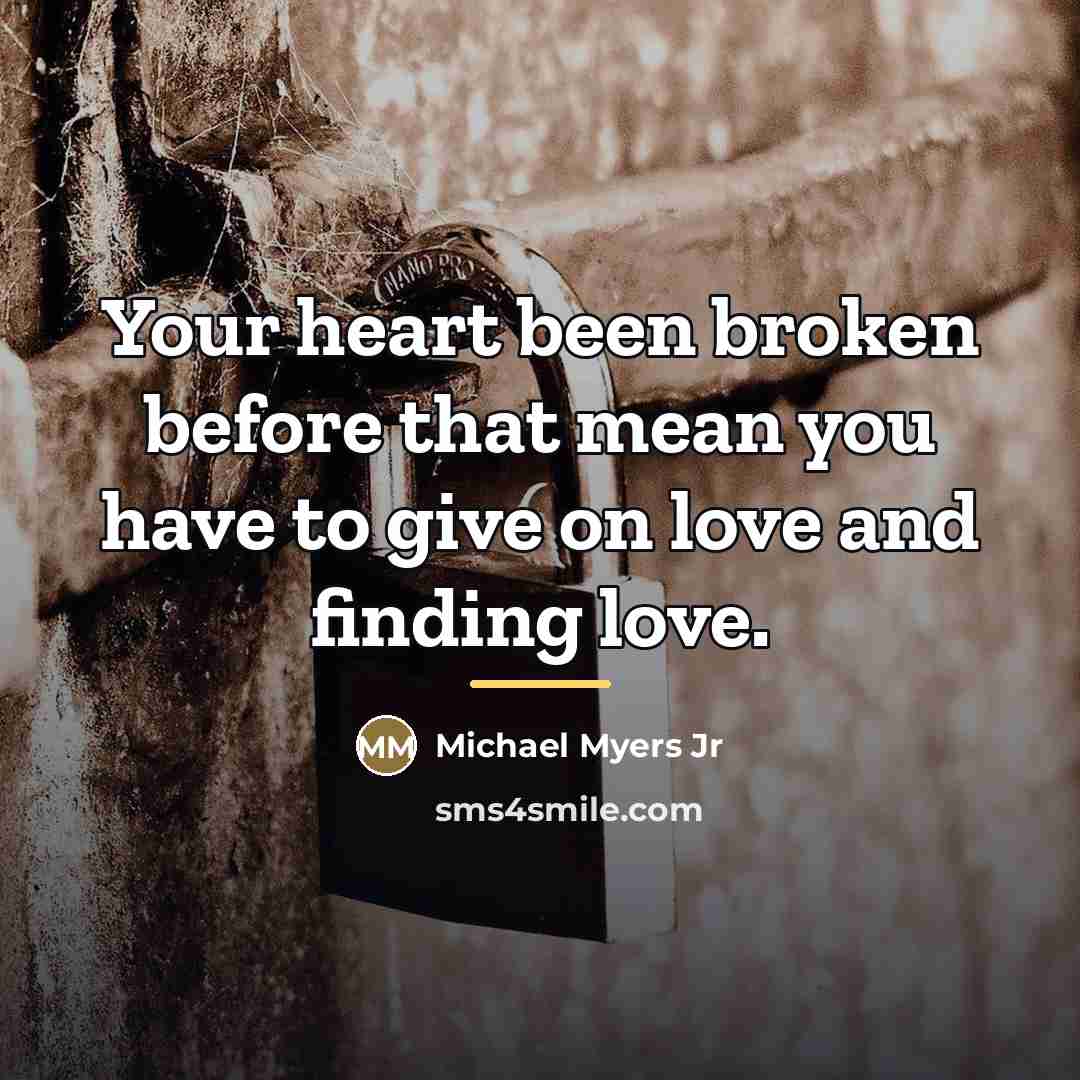 “Your heart been broken before that mean you have to…” quote by Michael Myers Jr