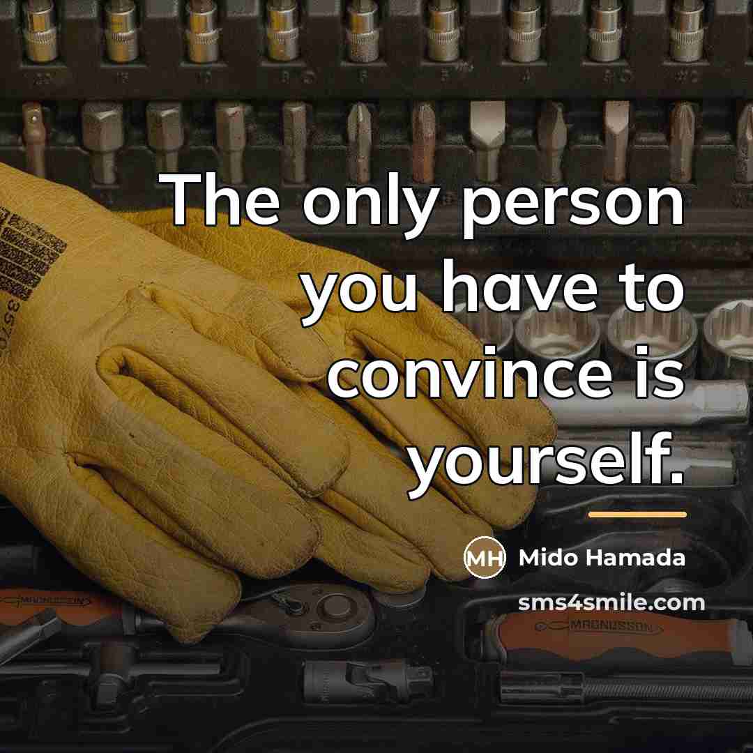 “The only person you have to convince is yourself.…” quote by Mido Hamada