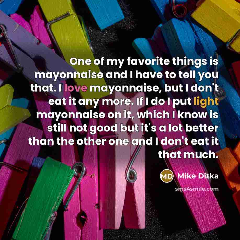 “One of my favorite things is mayonnaise and I have…” quote by Mike Ditka