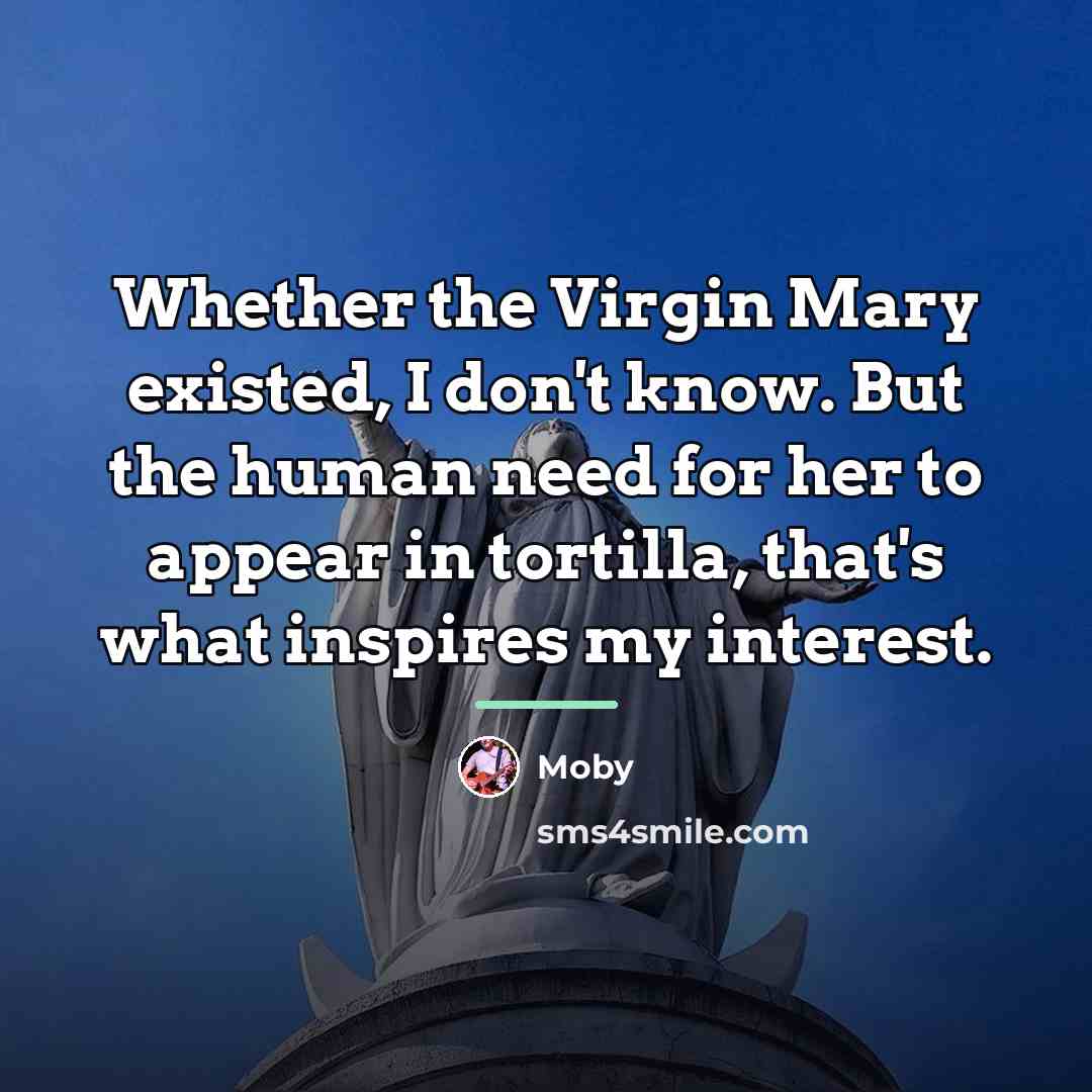 “Whether the Virgin Mary existed, I don't know. But the…” quote by Moby