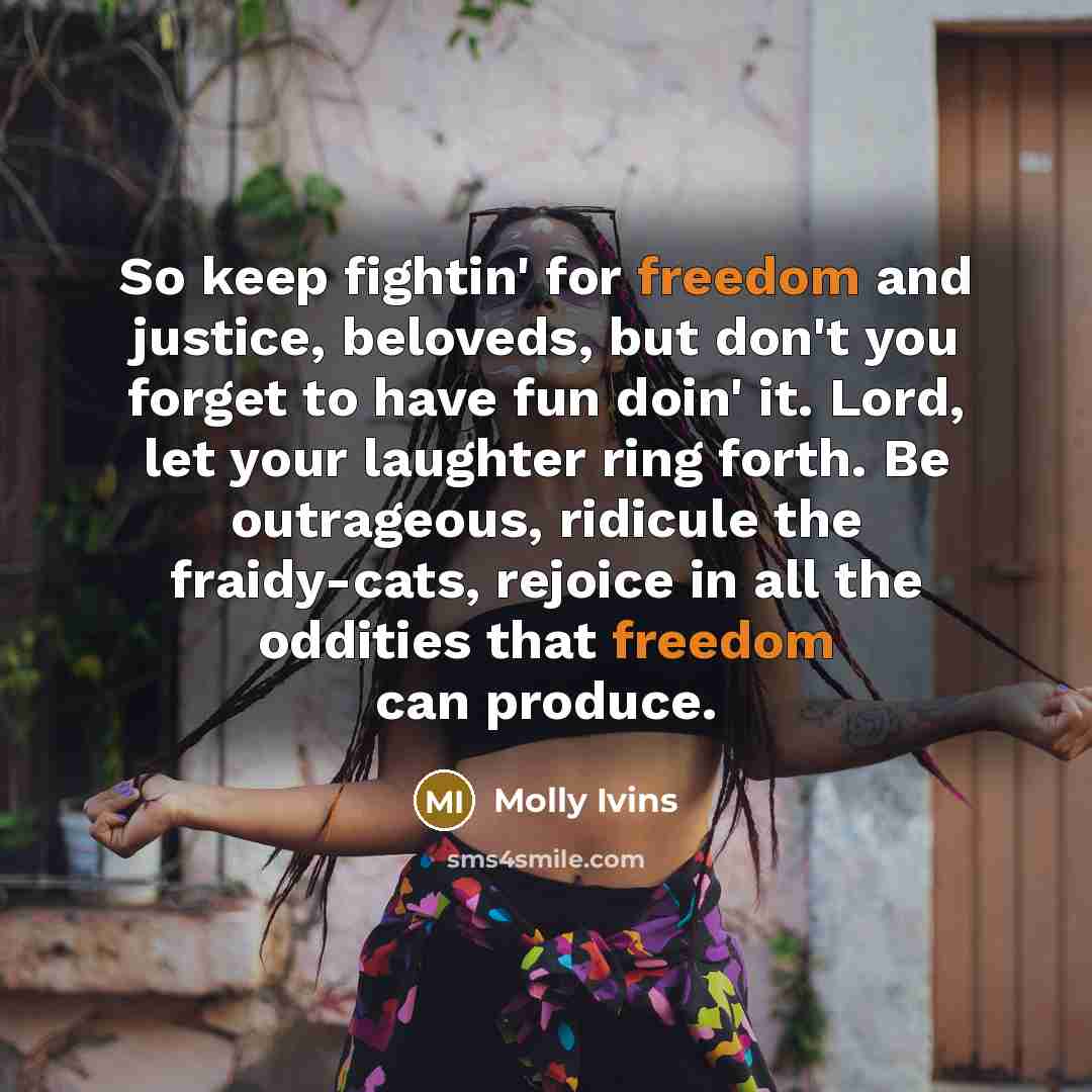 “So keep fightin' for freedom and justice, beloveds, but don't…” quote by Molly Ivins