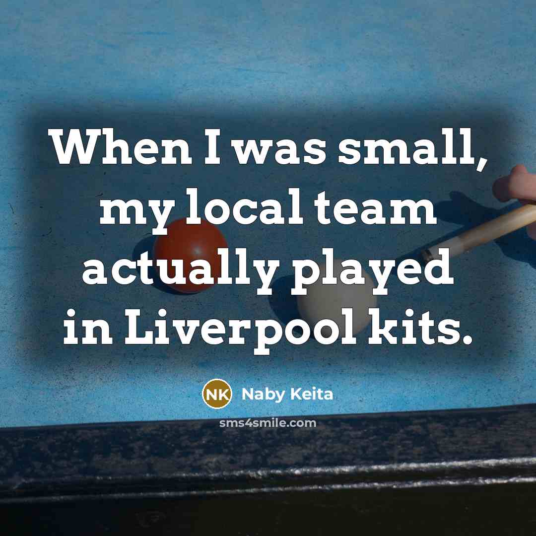 “When I was small, my local team actually played in…” quote by Naby Keita