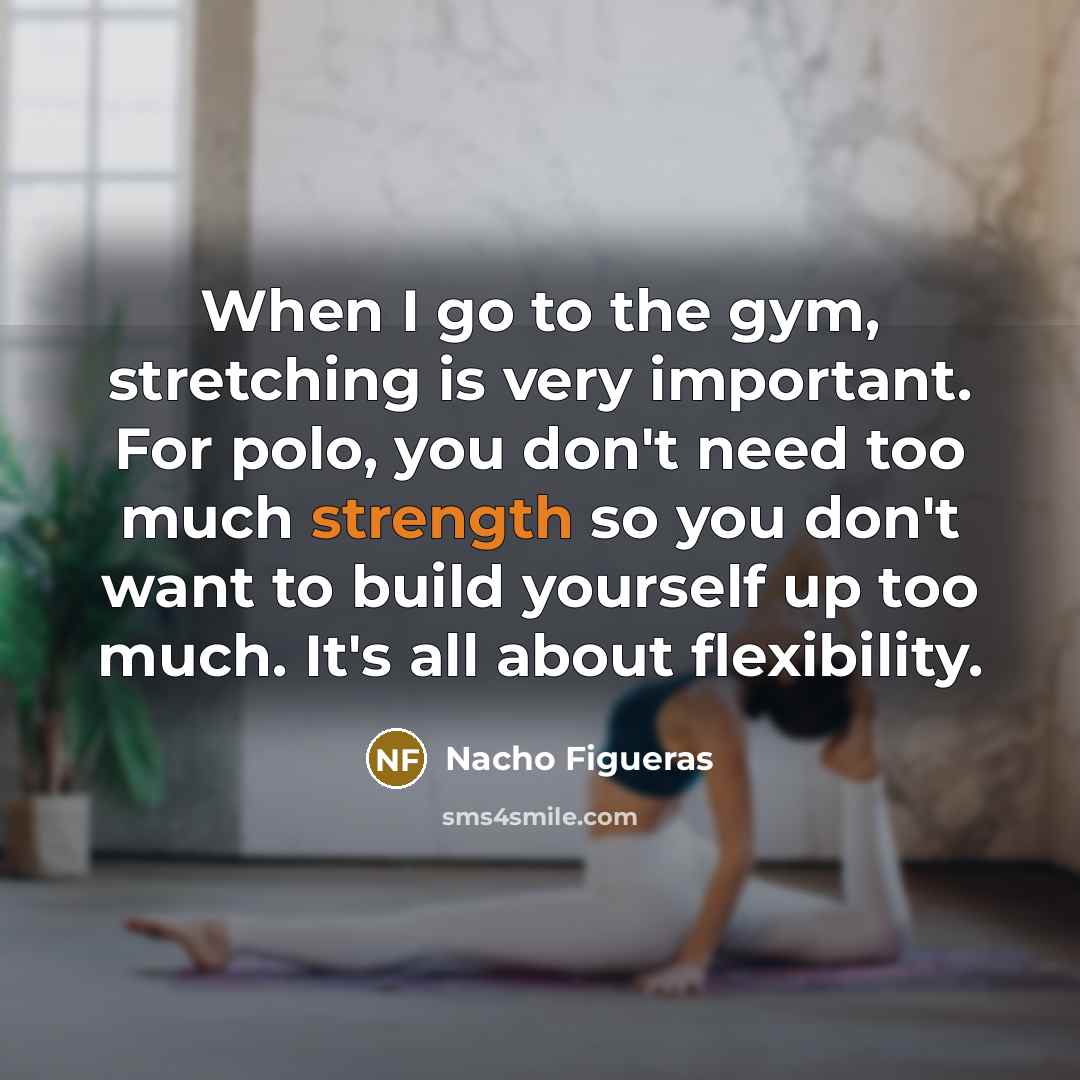 “When I go to the gym, stretching is very important.…” quote by Nacho Figueras