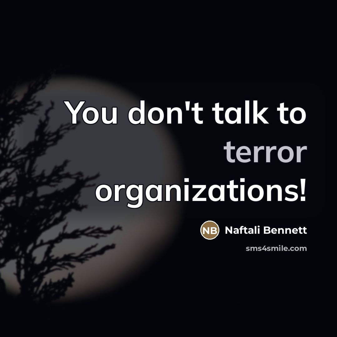 “You don't talk to terror organizations!…” quote by Naftali Bennett