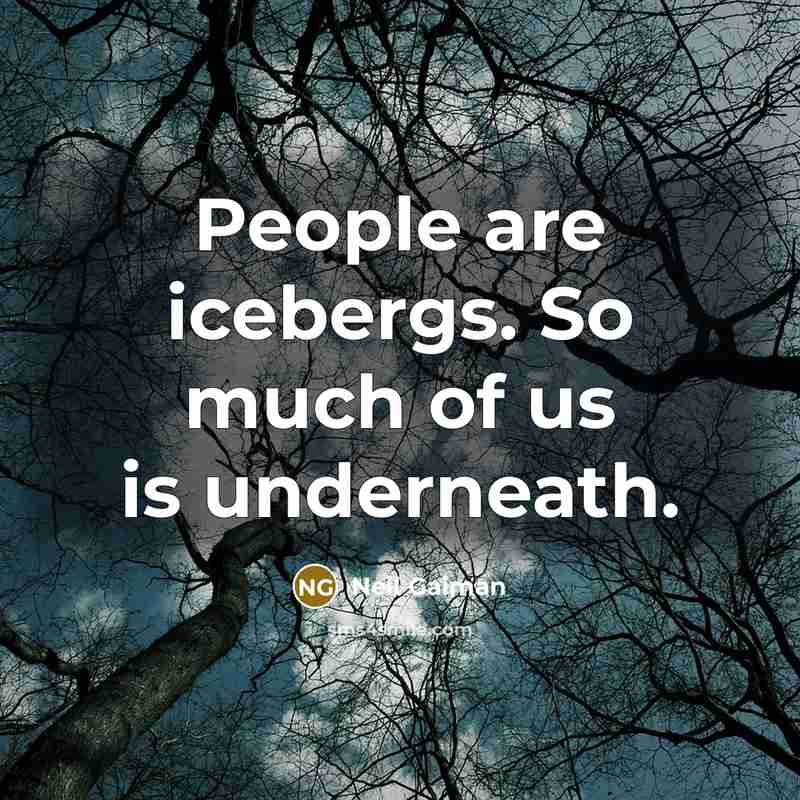 “People are icebergs. So much of us is underneath.…” quote by Neil Gaiman