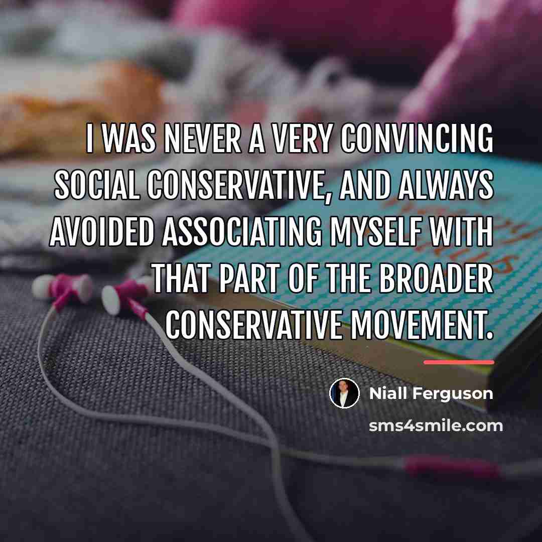 “I was never a very convincing social conservative, and always…” quote by Niall Ferguson
