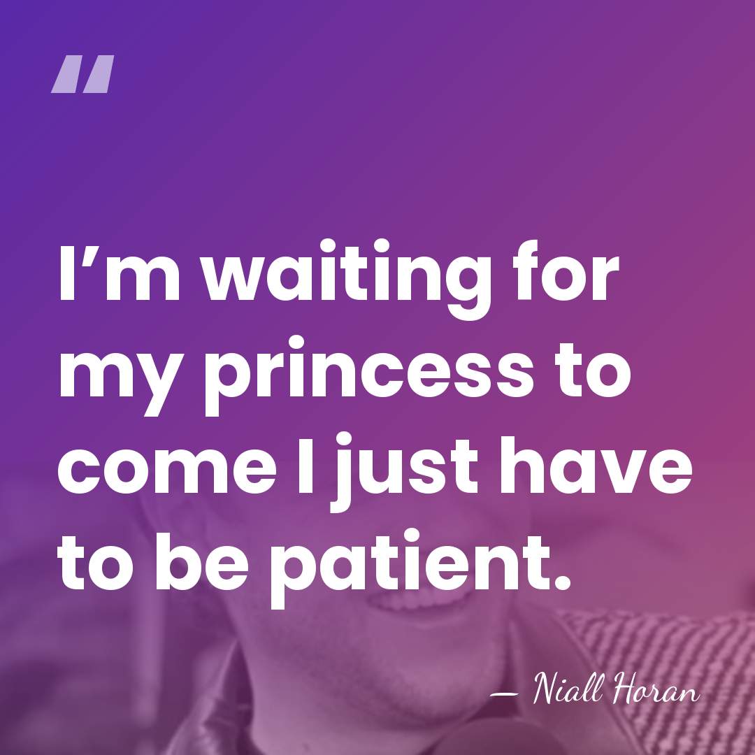 I’m waiting for my princess to come I just have to be&hellip; - Niall Horan
