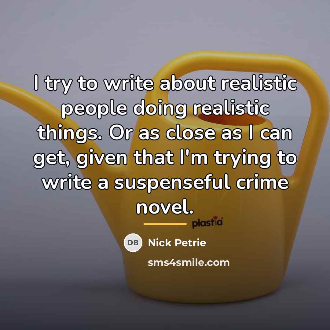 “I try to write about realistic people doing realistic things.…” quote by Nick Petrie