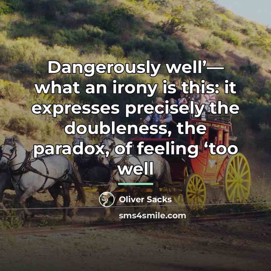 “Dangerously well’— what an irony is this: it expresses precisely…” quote by Oliver Sacks