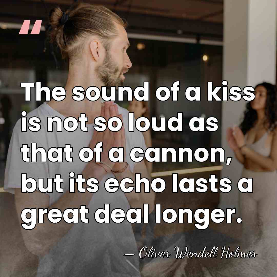 The sound of a kiss is not so loud as that of&hellip; - Oliver Wendell Holmes