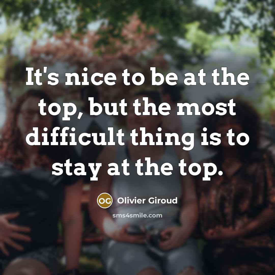 “It's nice to be at the top, but the most…” quote by Olivier Giroud