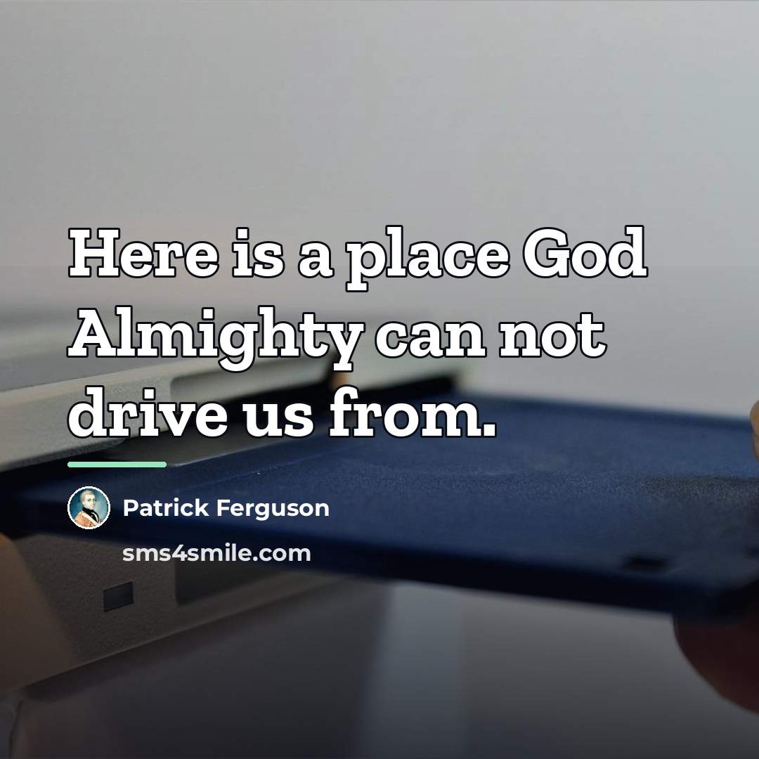 “Here is a place God Almighty can not drive us…” quote by Patrick Ferguson