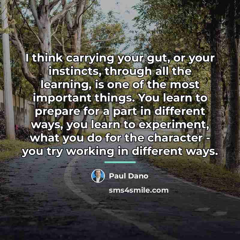 “I think carrying your gut, or your instincts, through all…” quote by Paul Dano