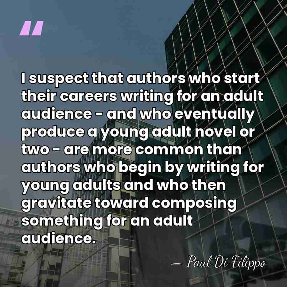 I suspect that authors who start their careers writing for an adult&hellip; - Paul Di Filippo