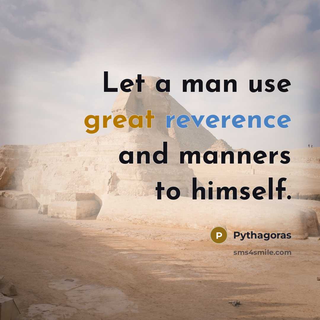 “Let a man use great reverence and manners to himself.” quote by Pythagoras