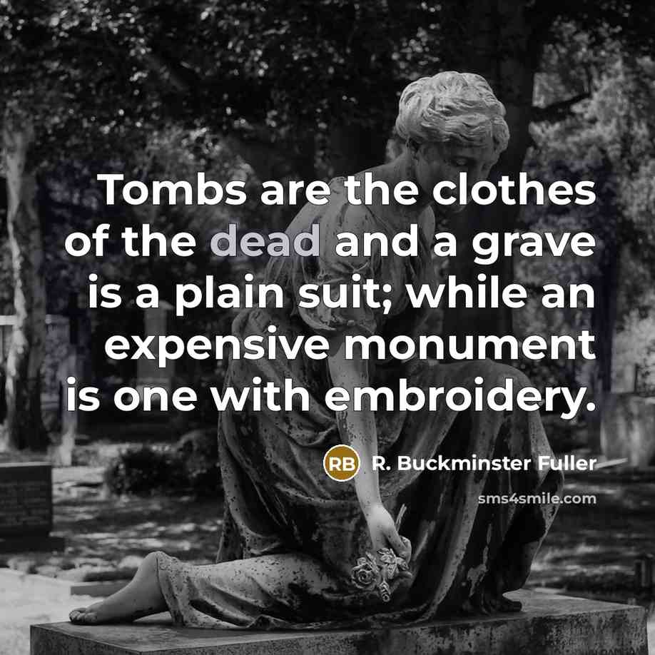 “Tombs are the clothes of the dead and a grave…” quote by R. Buckminster Fuller