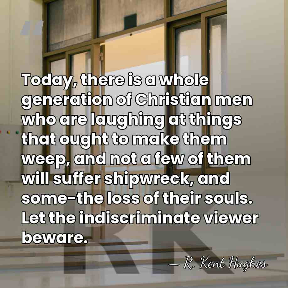 Today, there is a whole generation of Christian men who are laughing&hellip; - R. Kent Hughes