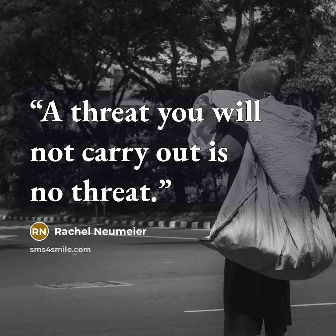 “A threat you will not carry out is no threat.” quote by Rachel Neumeier