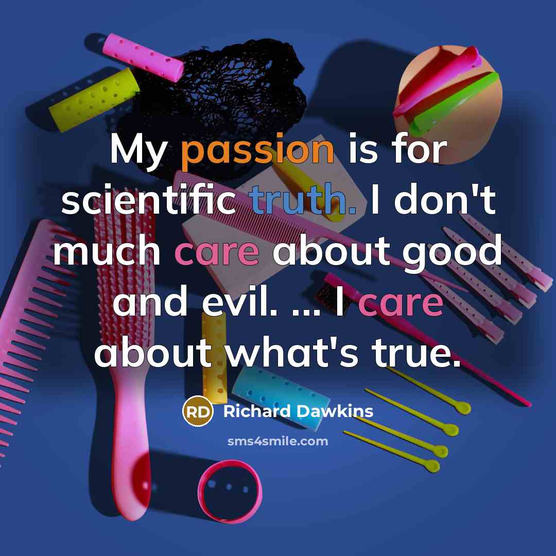 “My passion is for scientific truth. I don't much care…” quote by Richard Dawkins