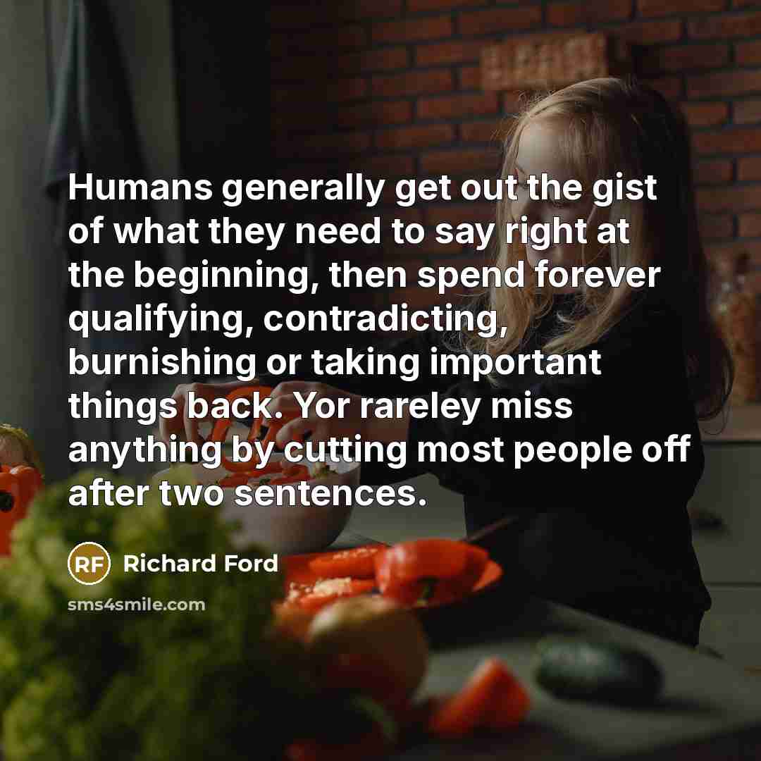 “Humans generally get out the gist of what they need…” quote by Richard Ford