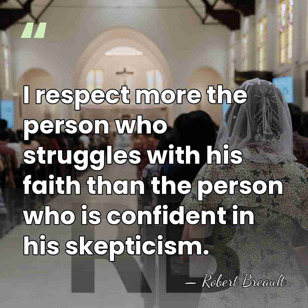 I respect more the person who struggles with his faith than the&hellip; - Robert Breault
