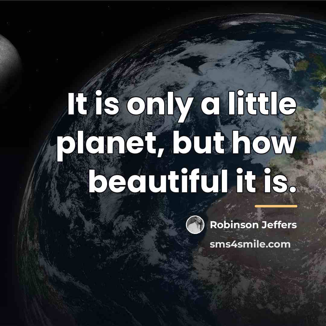 “It is only a little planet, but how beautiful it…” quote by Robinson Jeffers