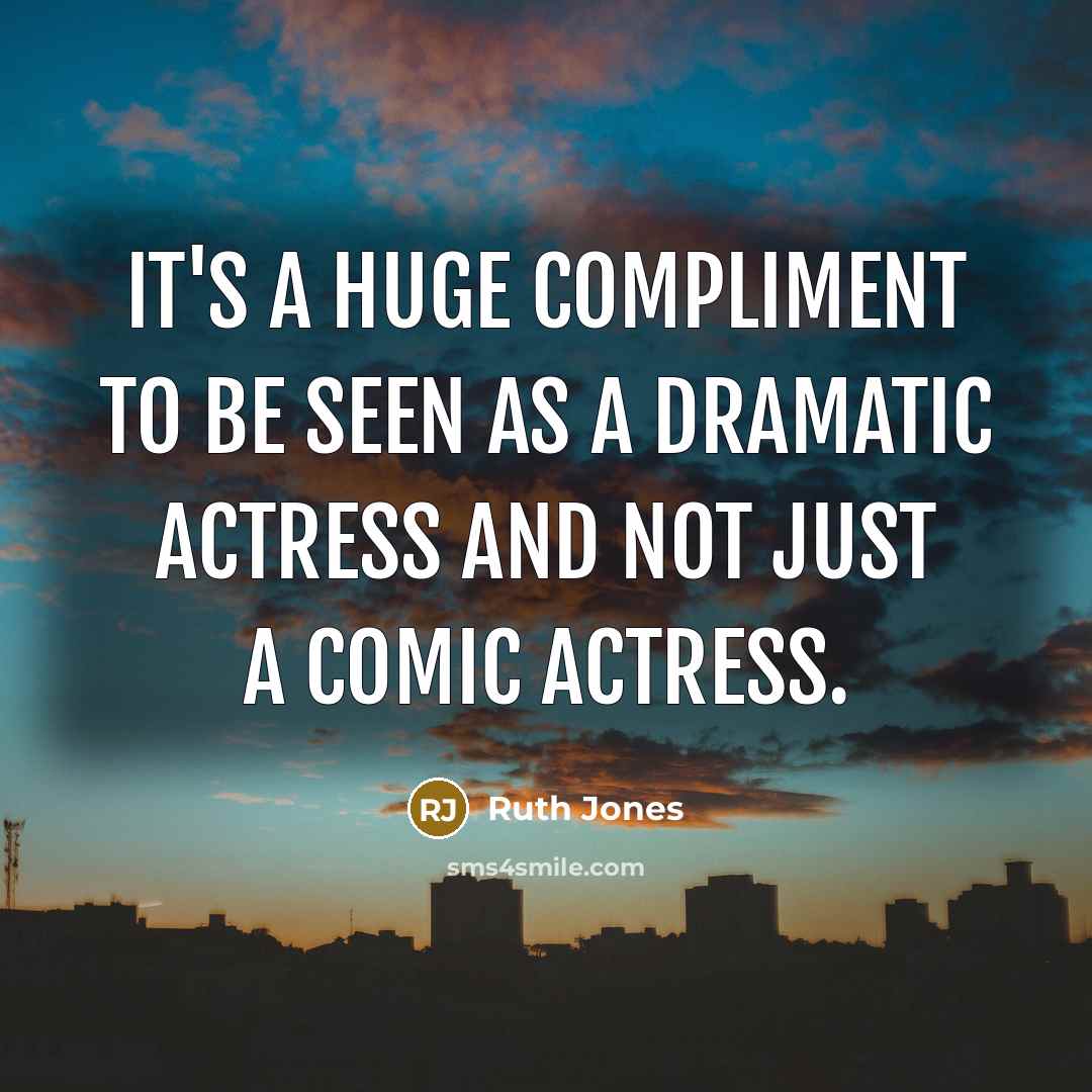 “It's a huge compliment to be seen as a dramatic…” quote by Ruth Jones