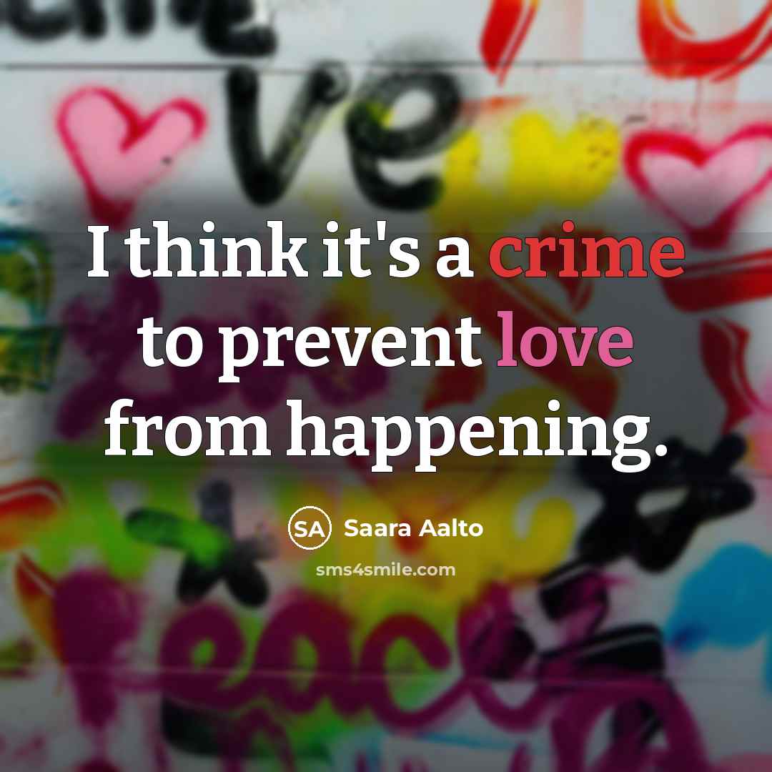 “I think it's a crime to prevent love from happening.” quote by Saara Aalto