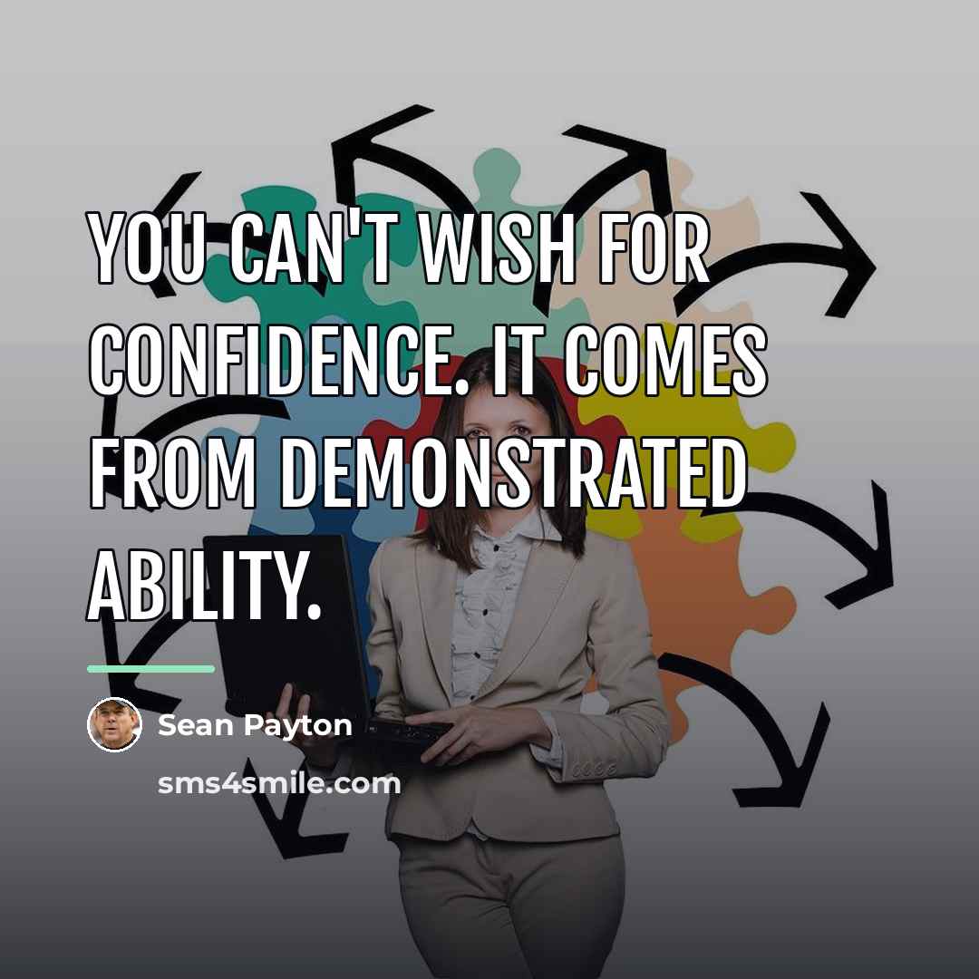 “You can't wish for confidence. It comes from demonstrated ability.…” quote by Sean Payton